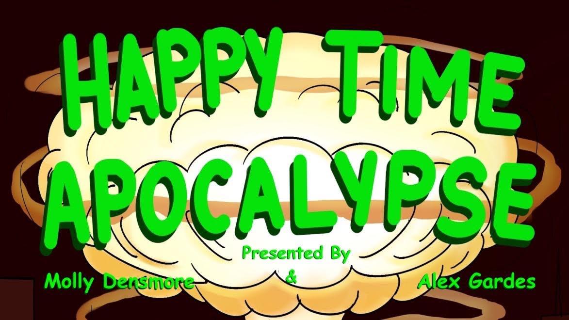 Happy Time Apocolypse Ft:  Daniel Simonsen, Sean Patton, Gastor Almonte, Alex Gardes