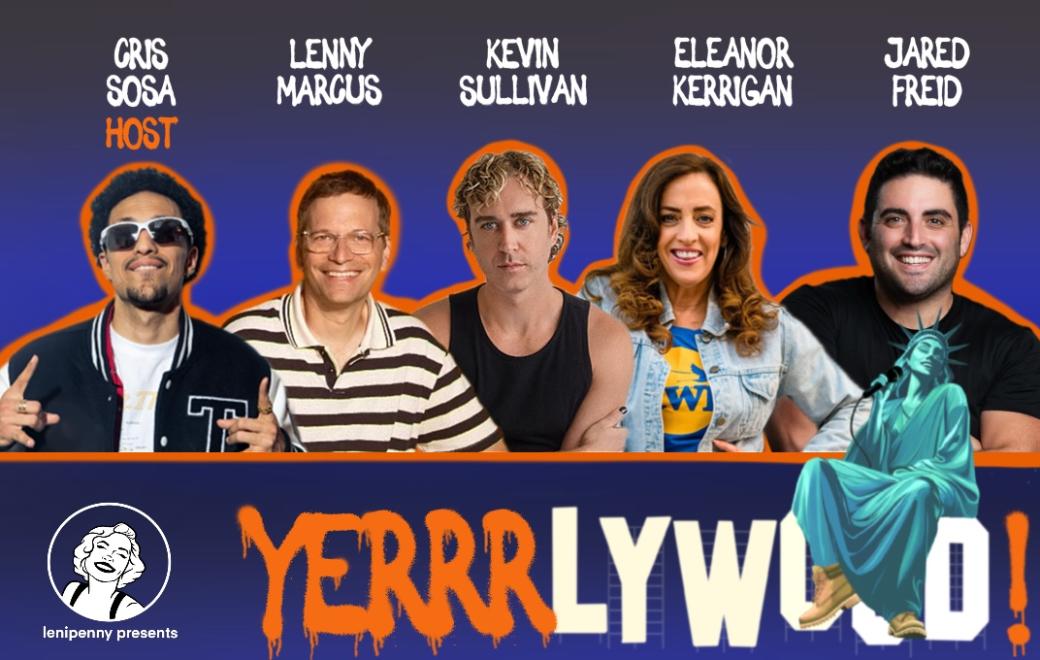 Yerrrlywood ft: Jared Freid, Lenny Marcus, Eleanor Kerrigan, Kevin Sullivan, Cris Sosa
